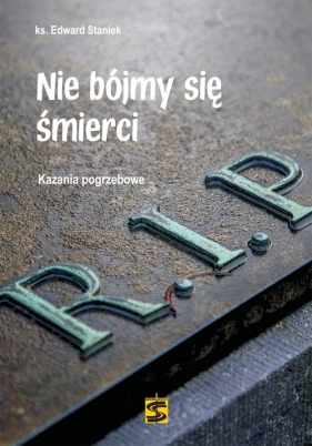 Nie bójmy się śmierci. Kazania pogrzebowe - Edward Staniek