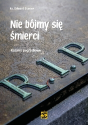 Nie bójmy się śmierci. Kazania pogrzebowe - Edward Staniek