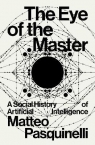The Eye of the Master. A social history of artificial intelligence wer. Matteo Pasquinelli