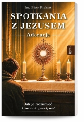 Spotkania z Jezusem. Adoracje - Piotr Piekart
