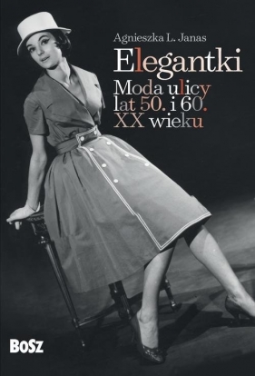 Elegantki Moda ulicy lat 50 i 60 XX wieku - Agnieszka L. Janas