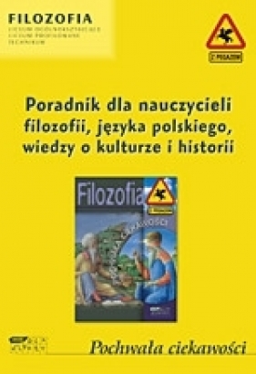 Pochwała ciekawości. Poradnik dla nauczycieli filozofii, języka polskiego, wiedzy o kulturze i historii