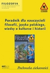 Pochwała ciekawości. Poradnik dla nauczycieli filozofii, języka polskiego, wiedzy o kulturze i historii
