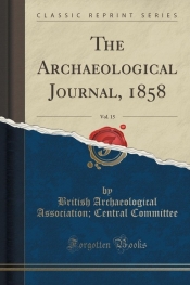 The Archaeological Journal, 1858, Vol. 15 (Classic Reprint)