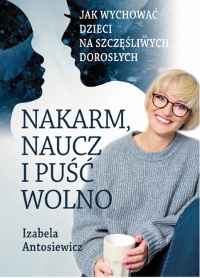 Nakarm, naucz i puść wolno - Antosiewicz Izabela