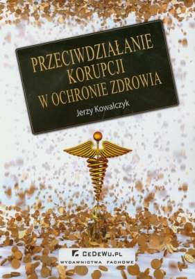 Przeciwdziałanie korupcji w ochronie zdrowia - Kowalczyk Jerzy