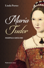 Maria Tudor. Pierwsza królowa - Porter Linda