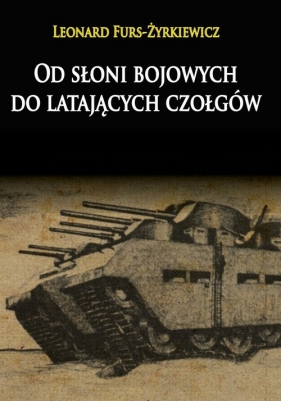 Od słoni bojowych do latających czołgów - Leonard Furs-Żyrkiewicz