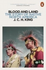 Blood and Land The Story of Native North America J.C.H. King