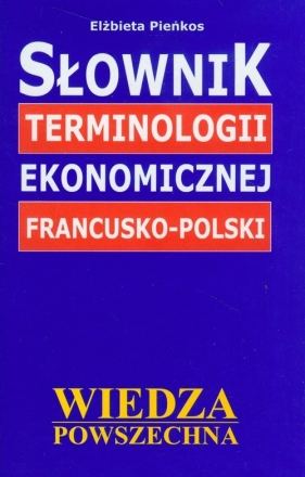 Słownik terminologii ekonomicznej francusko-polski - Pieńkos Elżbieta