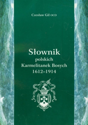 Słownik polskich Karmetalitanek Bosych 1612-1914 - Gil Czesław