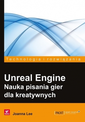 Unreal Engine Nauka pisania gier dla kreatywnych - Joanna Lee