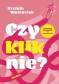 Czy kliknie? Praktyczny przewodnik po randkowaniu - Urszula Walenciuk