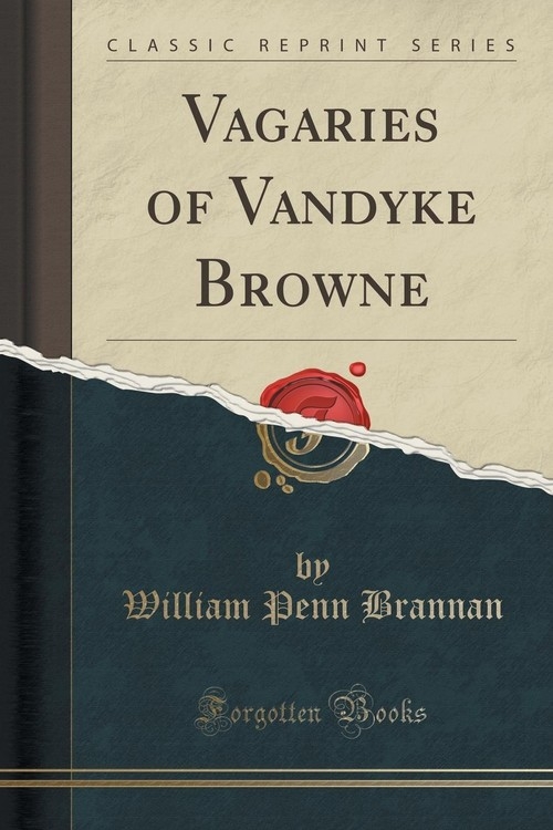 Vagaries of Vandyke Browne (Classic Reprint) Brannan William Penn