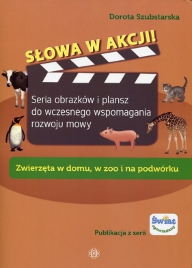 Słowa w akcji Zwierzęta w domu, w zoo i na podwórku - Dorota Szubstarska