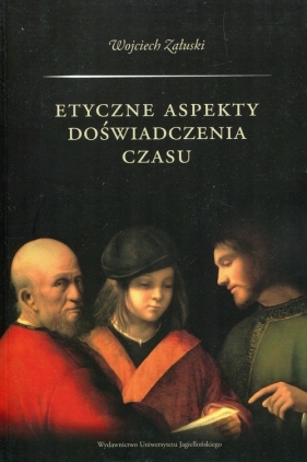 Etyczne aspekty doświadczenia czasu - Załuski Wojciech