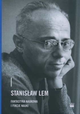 Stanisław Lem. Fantastyka naukowa i fikcje nauki praca zbiorowa
