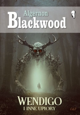 Wendigo i inne upiory - Blackwood Algernon