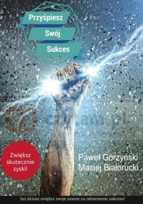 Przyśpiesz swój sukces, czyli Startup na sterydach - Paweł Górzyński, Maciej Białorucki