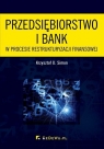 Przedsiębiorstwo i bank w procesie restrukturyzacji finansowej Simon Krzysztof D.