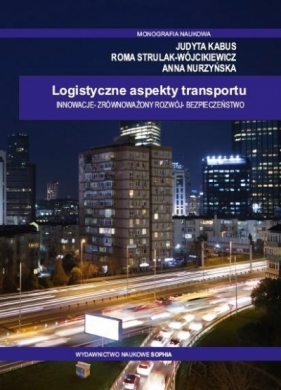 Logistyczne aspekty transportu - Judyta Kabus, Roma Strulak-Wójcikiewicz, Nur Anna