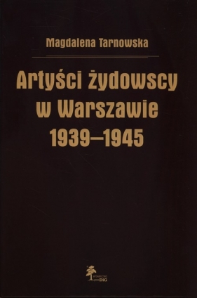 Artyści żydowscy w Warszawie 1939-1945 - Tarnowska Magdalena