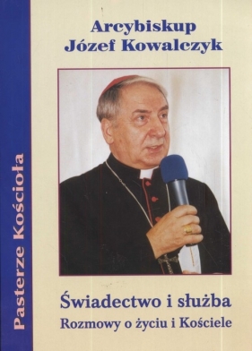 Świadectwo i slużba Rozmowy o życiu i Kośćiele - Józef Kowalczyk