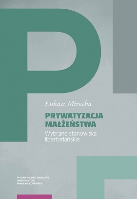 Prywatyzacja małżeństwa Wybrane stanowiska libertariańskie - Łukasz Mirocha