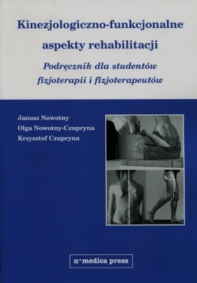 Kinezjologiczno-funkcjonalne aspekty rehabilitacji - Janusz Nowotny, Olga Nowotny-Czupryna, Krzysztof Czupryna