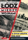 Łódź między wojnami Opowieść o życiu miasta 1918-1939 Koliński Michał