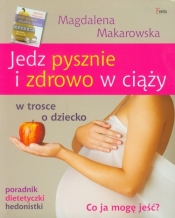 Jedz pysznie i zdrowo w ciąży - Makarowska Magdalena
