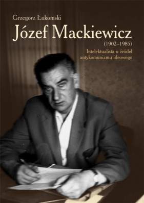 Józef Mackiewicz (1902-1985) - Łukomski Grzegorz
