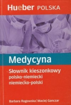 Medycyna Słownik kieszonkowy polsko niemiecki niemiecko polski - Barbara Rogowska, Maciej Ganczar