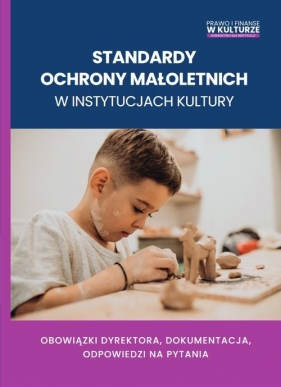 Standardy ochrony małoletnich w instytucjach kultury. Obowiązki dyrektora, dokumentacja, odpowiedzi na pytania - Opracowanie zbiorowe, Mariusz Kusion, Maciej Karpiński