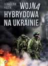 Wojna hybrydowa na Ukrainie Pacek Bogusław