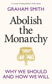 Abolish the Monarchy - Smith Graham