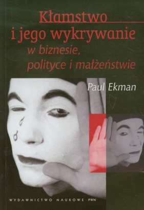 Kłamstwo i jego wykrywanie w biznesie polityce i małżeństwie - Ekman Paul