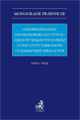 Odpowiedzialność odszkodowawcza z tytułu szkód wyrządzonych przez cudze czyny zabronione o charakterze seksualnym - Anna Wilk