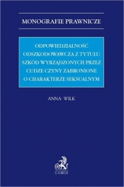 Odpowiedzialność odszkodowawcza z tytułu szkód wyrządzonych przez cudze czyny zabronione o charakterze seksualnym - Anna Wilk