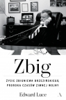 Zbig. Życie Zbigniewa Brzezińskiego proroka czasów zimnej wojny Edward Luce