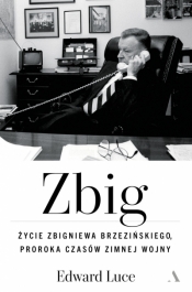 Zbig. Życie Zbigniewa Brzezińskiego proroka czasów zimnej wojny - Edward Luce