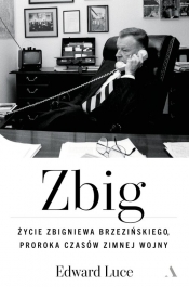 Zbig. Życie Zbigniewa Brzezińskiego proroka czasów zimnej wojny - Luce Edward