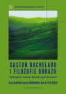 Gaston Bachelard i filozofie obrazu Psychologiczne i społeczno-polityczne Ilona Błocian, Kamila Morawska, Marta Ples-Bęben