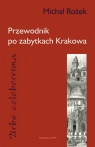 Przewodnik po zabytkach Krakowa Urbs celebrima  Rożek Michał