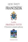 Encyklika Fratelli tutti. O braterstwie i przyjaźni społecznej Franciszek Papież