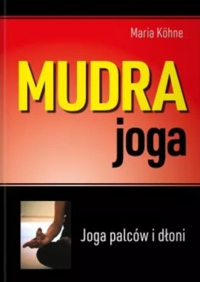 Mudra joga. Joga palców i dłoni - Maria Köhne