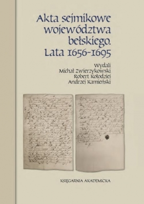 Akta sejmikowe województwa bełskiego Lata 1656-1695 - Michał Zwierzykowski, Robert Kołodziej, Andrzej Kamieński