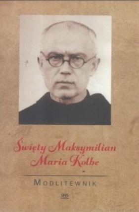 Modlitewnik. Święty Maksymilian Maria Kolbe - Praca zbiorowa