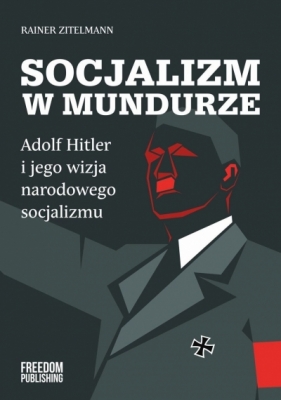 Socjalizm w mundurze. Adolf Hitler i jego wizja narodowego socjalizmu - Rainer Zitelmann