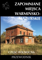 Zapomniane miejsca Warmińsko-mazurskie, część północna - Opracowanie zbiorowe